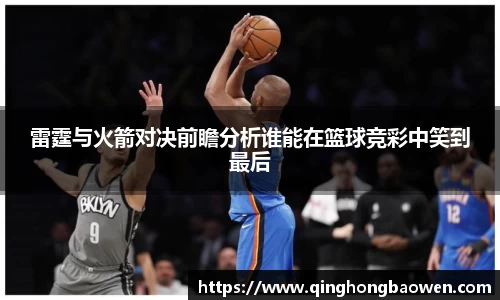 雷霆与火箭对决前瞻分析谁能在篮球竞彩中笑到最后