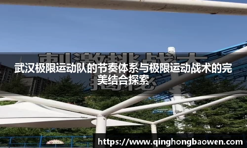 武汉极限运动队的节奏体系与极限运动战术的完美结合探索